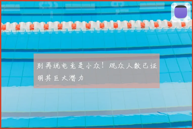 别再说电竞是小众！观众人数已证明其巨大潜力