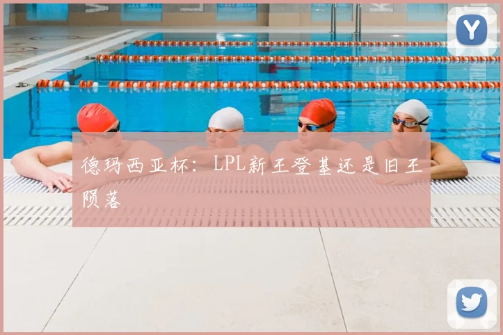 德玛西亚杯:LPL新王登基还是旧王陨落