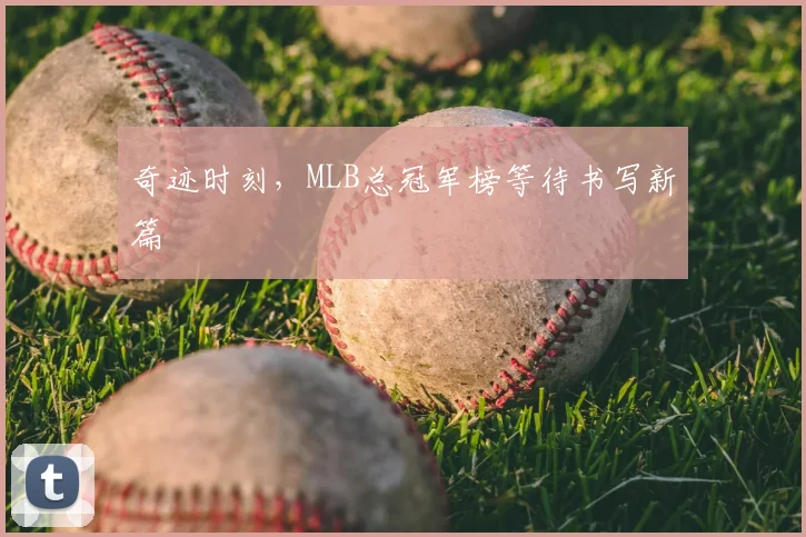 奇迹时刻，MLB总冠军榜等待书写新篇