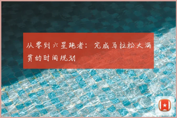 从零到六星跑者:完成马拉松大满贯的时间规划