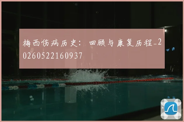 梅西伤病历史：回顾与康复历程_20260522160937