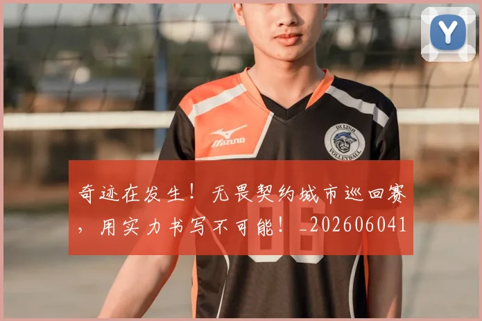奇迹在发生！无畏契约城市巡回赛，用实力书写不可能！_20260604144541