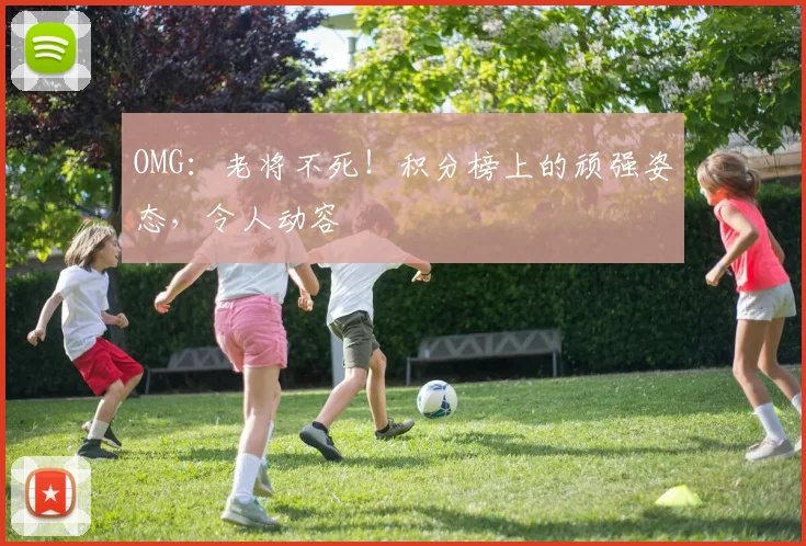 OMG:老将不死!积分榜上的顽强姿态,令人动容